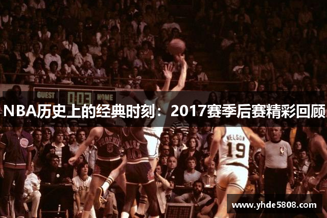 NBA历史上的经典时刻：2017赛季后赛精彩回顾