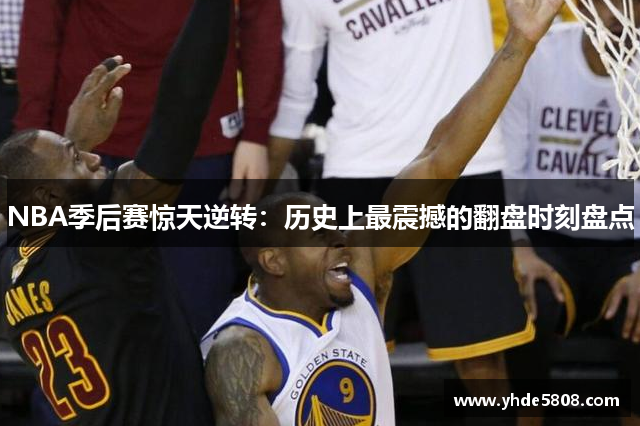 NBA季后赛惊天逆转：历史上最震撼的翻盘时刻盘点