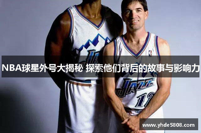 NBA球星外号大揭秘 探索他们背后的故事与影响力