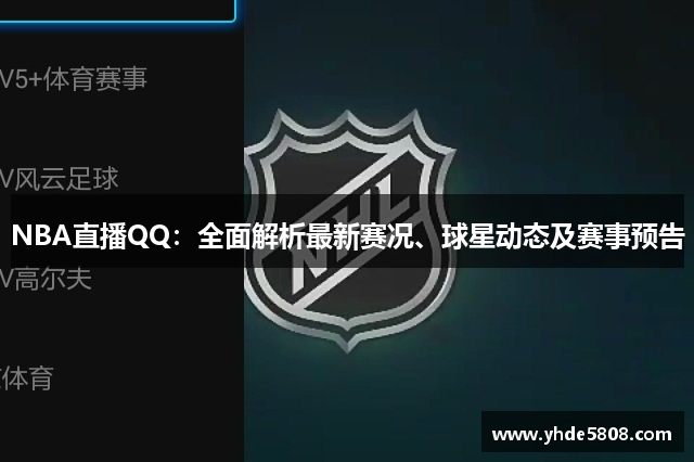 NBA直播QQ：全面解析最新赛况、球星动态及赛事预告